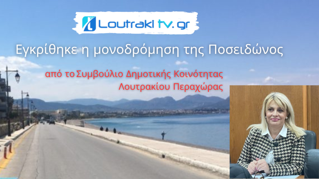 Εγκρίθηκε κατά πλειοψηφία από το Συμβούλιο Δημοτικής Κοινότητας Λουτρακίου Περαχώρας η μονοδρόμηση της δημοτικής οδού Ποσειδώνος (στο τμήμα μεταξύ των οδών Μελίνας Μερκούρη και Παπανικολάου). Η κατεύθυνση είναι από Κόρινθο προς Λουτράκι (πολύ σημαντικό αυτό) και εντάσσεται στο έργο της ανάπλασης ενιαίου παραλιακού μετώπου μεταξύ Κορίνθου και Λουτρακίου του Αναπτυξιακού Οργανισμού Τοπικής Αυτοδιοίκησης "Δημόπρακτος Α.Ε.". Σημειώνουμε ότι η απόφαση του Συμβουλίου της Δημοτικής Κοινότητας έχει γνωμοδοτικό χαρακτήρα, χωρίς αυτό να θεωρηθεί πως της στερεί τη βαρύτητα και τη σημασία που έχει.
